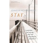 Stay: A History of Suicide and the Philosophies Against It: A History of Suicide and the Arguments Against It