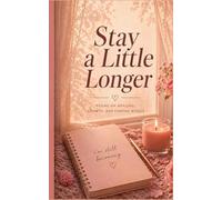Stay a little longer: Poems on Healing, Growth, and Finding Myself