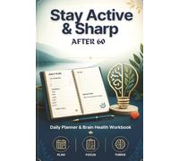 Stay Active & Sharp After 60: Daily Planner & Brain Health Workbook for Seniors to Improve Memory, Stay Fit & Build Healthy Routines