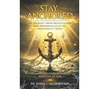 Stay Anchored: My Journey from Molestation and Homosexuality to Freedom in Christ: Healing, Deliverance, and Identity in Him