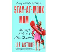 Stay-At-Work Mom: Marriage, Kids and Other Disasters