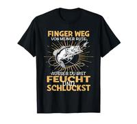 Stay away from my rod unless you are wet swallowing T-Shirt