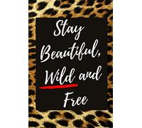Stay Beautiful, Wild and Free - A Sassy and Motivational Leopard Journal Notebook - Makes a Great Gratitude Journal, Affirmations Journal, Creative Writing Journal and/or Mental Health Journal