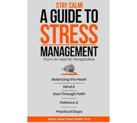 Stay Calm!: A Guide To Stress Management From An Islamic Perspective