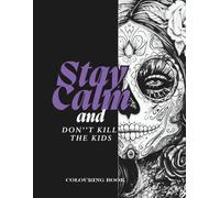 Stay Calm and Don't Kill the Kids: A Humorous 3in1 Colouring Book for Stressed Out Mums Who Deserve Some Relaxation and Stress Relief, with Beautiful ... Affirmations (The Alternate Mum's Collection)
