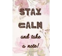 Stay Calm and Take a Note: Inspirational Notebook Task Planner Lined Notebook To Wirte In For Women Floral Design Journal To Do List Notebook