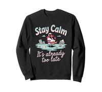 Stay Calm It's Already Too Late Sweatshirt