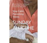 Stay Calm Parenting Teens: How to Keep Your Peace, Guide Your Teenager, and Raise a God-Fearing Young Adult