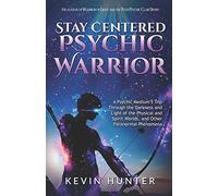 Stay Centered Psychic Warrior: A Psychic Medium's Trip Through the Darkness and Light of the Physical and Spirit Worlds, and Other Paranormal Phenomena
