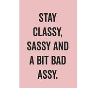 Stay Classy Sassy And A Bit Bad Assy: Blank Lined Journal for Notes, To Do Lists, Diary, Notepad, Sarcastic Quote Notebook for Women, Pink