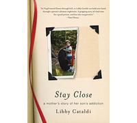 Stay Close: A Mother's Story of Her Son's Addiction