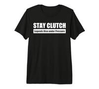 Stay Clutch - Legends Rise Under Pressure Premium T-Shirt