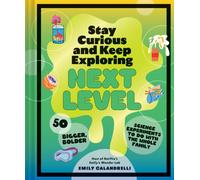 Stay Curious and Keep Exploring: Next Level : 50 Bigger, Bolder Science Experiments to Do with the Whole Family