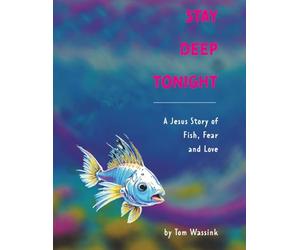 Stay Deep Tonight: A Jesus Story of Fish, Fear and Love