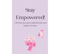 Stay Empowered!: A 80 Day Journal to Help Motivate and Inspire Women