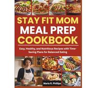 Stay Fit Mom Meal Prep Cookbook: Easy, Healthy, and Nutritious Recipes with Time-Saving Plans for Balanced Eating
