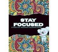 Stay Focused: A Positive Message Coloring Book with Cute Kawaii Designs to Encourage Focus, Calm & Confidence for Teens & Young Minds