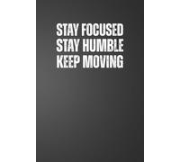 Stay Focused Stay Humble Keep Moving: 6x9 Plain Page Notebook Journal | Positive Quotes for Daily Work Motivation for Office Workers, Employees, Boss, Adults