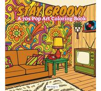 Stay Groovy A 70s Pop Art Coloring Book: A Bold & Easy 1970s Pop Art Coloring Book for Adults and Teens Featuring Retro Interiors, Funky Patterns, and ... Decades Coloring Pop Art Collection)