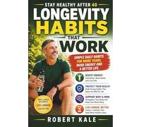 Stay Healthy After 40 - Longevity Habits That Work: Build Daily Routines That Support Energy, Mobility and Lifelong Health