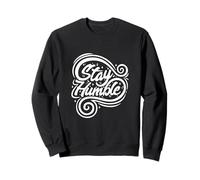 Stay Humble Positive Quote Inspirational Statement Funny Sweatshirt
