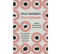Stay Hungry. Stay Foolish.: Advice for the Rest of Your Life - Classic Graduation Speeches