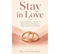 Stay in Love: The Essential Guide to Building a Marriage That Lasts a Lifetime