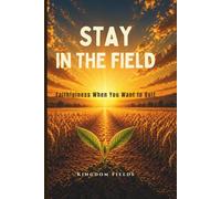 Stay In The Field: How To Keep Going When You Feel Like Quitting: 2 (KINGDOM FIELDS: Harvest Series)