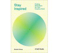 Stay Inspired: Cultivating Curiosity and Growing Your Ideas (A Self-Guide): Finding Motivation for Your Creative Work