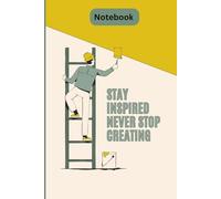 STAY INSPIRED NEVER STOP CREATING: Ruled Notebook For Daily Writing (6*9, 120 Pages)