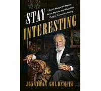 Stay Interesting: I Don't Always Tell Stories About My Life, but When I Do They're True and Amazing