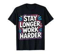 Stay Longer, Work Harder Hustle Grind Motivation - T-Shirt