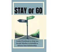 STAY OR GO Guided Workbook to Help You Decide Whether to Rebuild or Release Your Relationship