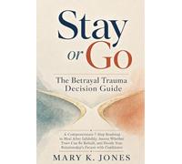 Stay or Go: The Betrayal Trauma Decision Guide: A Compassionate 7-Step Roadmap to Heal After Infidelity, Assess Whether Trust Can Be Rebuilt, and Decide Your Relationship's Future with Confidence