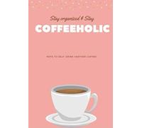 Stay organized & Stay COFFEEHOLIC NOTE TO SELF: DRINK ANOTHER COFFEE!: Extraorninary notebook for coffee lovers .