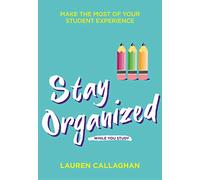 Stay Organized While You Study: Make the Most of Your Student Experience (Student Wellbeing Series)