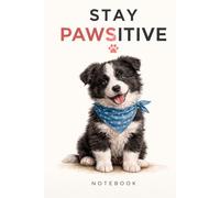 Stay Pawsitive Notebook: Cute Border Collie Puppy Journal for Dog Lovers: Cute and Positive Dog Lover Notebook for Students, Teens and Adults