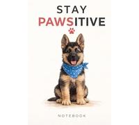 Stay Pawsitive Notebook: Cute German Shepherd Puppy Journal for Dog Lovers: Cute and Positive Dog Lover Notebook for Students, Teens and Adults