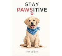 Stay Pawsitive Notebook: Cute Labrador Puppy Journal for Dog Lovers: Cute and Positive Dog Lover Notebook for Students, Teens and Adults