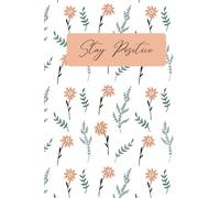 Stay Positive: A floral lined notebook for Daily reflection and Gratitude.