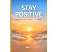STAY POSITIVE: A Guide to Inner Strength, Peace & Hope