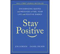 Stay Positive: Encouraging Quotes and Messages to Fuel Your Life with Positive Energy (Jon Gordon)