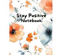 Stay Positive Notebook: A Gentle Space for Positive Thoughts, Mindful Moments, and Inner Peace