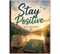 Stay Positive Notebook: A Motivational Journal for Daily Inspiration, Writing & Personal Growth: Premium Positive Mindset Notebook for Journaling, Goal Setting, School, Work, Self-Care & Success