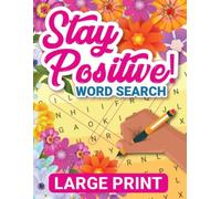 Stay Positive! Word Search Puzzle Book: Large Print Word Find Puzzles with Uplifting and Inspirational Words for Adults, Teens, and Seniors - Brain Games for Relaxation, Focus, and Mental Wellness
