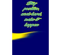 Stay positive, work hard, make it happen: Positive Affirmation, Motivational and Inspirational Notebook