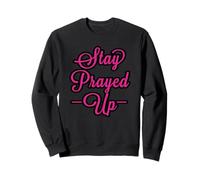 Stay Prayed Up, No Matter What. Especially These Days Sweatshirt