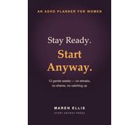Stay Ready. Start Anyway.: A 12-W DHD Planner for Women - Gentle Weekly Spreads, Brain-Dump Pages & No-Shame Reflections for Focus, Follow-Through & Task Initiation