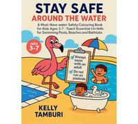 Stay safe around the water: Must-Have Water Safety Colouring Book for Kids Ages 3-7 - Teach Essential Life Skills for Swimming Pools, Beaches & Bathtubs