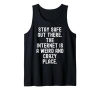 Stay Safe Out There the Internet is a Weird and Crazy Place Tank Top